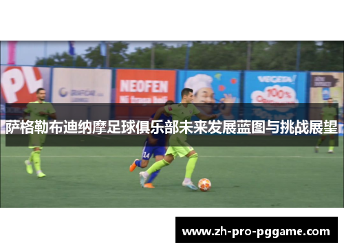 萨格勒布迪纳摩足球俱乐部未来发展蓝图与挑战展望