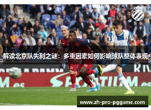解读北京队失利之谜：多重因素如何影响球队整体表现