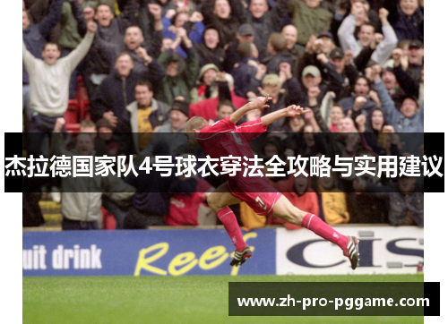 杰拉德国家队4号球衣穿法全攻略与实用建议