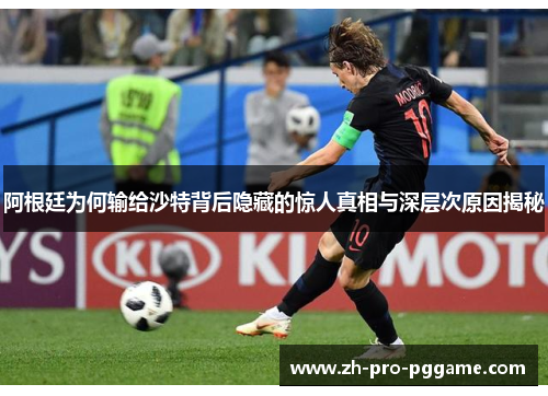 阿根廷为何输给沙特背后隐藏的惊人真相与深层次原因揭秘