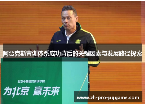 阿贾克斯青训体系成功背后的关键因素与发展路径探索 阿贾克斯青训体系成功背后的关键因素与发展路径探索