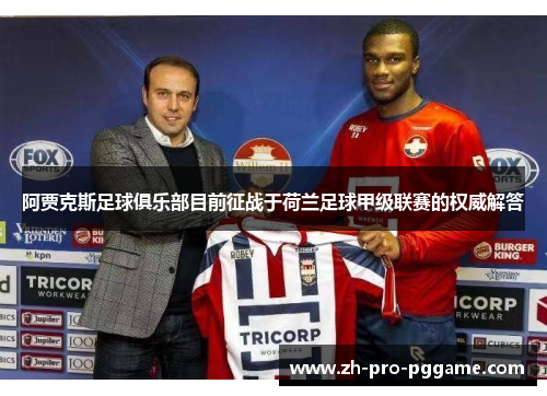 阿贾克斯足球俱乐部目前征战于荷兰足球甲级联赛的权威解答 阿贾克斯足球俱乐部目前征战于荷兰足球甲级联赛的权威解答