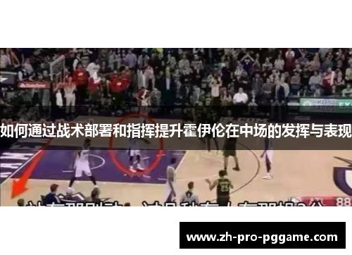 如何通过战术部署和指挥提升霍伊伦在中场的发挥与表现