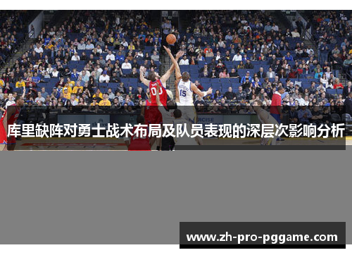 库里缺阵对勇士战术布局及队员表现的深层次影响分析