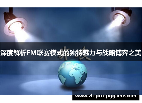 深度解析FM联赛模式的独特魅力与战略博弈之美