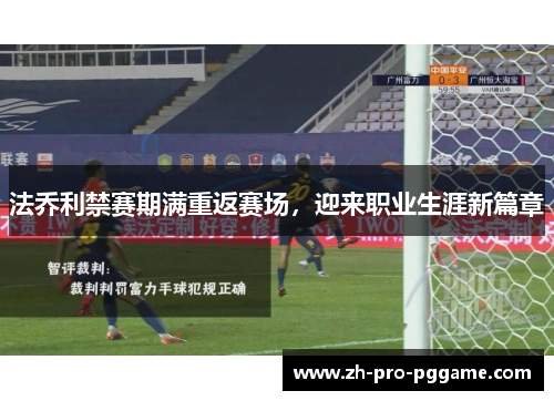 法乔利禁赛期满重返赛场，迎来职业生涯新篇章