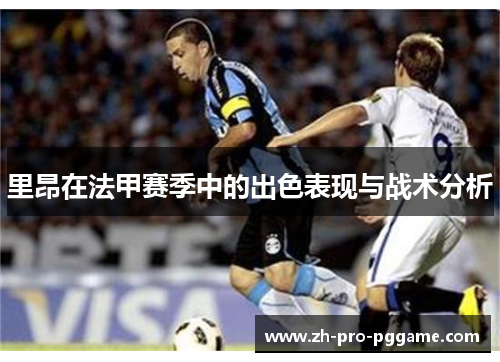 里昂在法甲赛季中的出色表现与战术分析