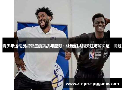 青少年运动员抑郁症的挑战与应对：让我们共同关注与解决这一问题