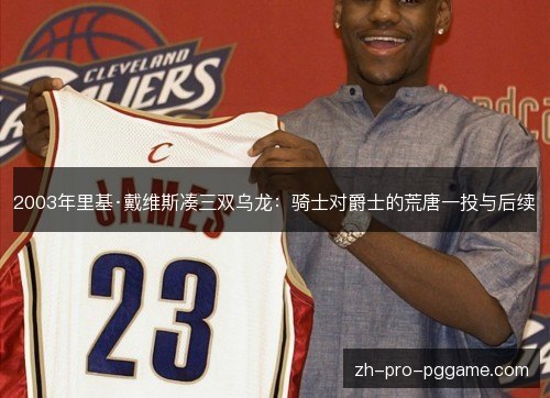 2003年里基·戴维斯凑三双乌龙：骑士对爵士的荒唐一投与后续